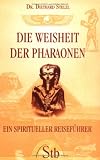Die Weisheit der Pharaonen: Ein spiritueller Reisef�hrer - Diethard Stelzl