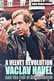 A Velvet Revolution: Vaclav Havel And the Fall of Communism