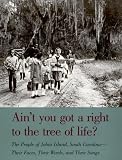 Ain't You Got a Right to the Tree of Life?: The People of Johns Island South Carolina-Their Faces, Their Words, and Their Songs