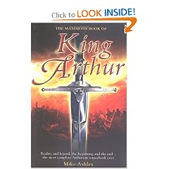 The Mammoth Book of King Arthur: Reality and Legend, the Beginning and the End--The Most Complete Arthurian Sourcebook Ever