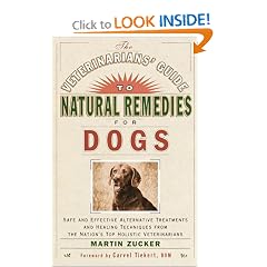 Veterinarians Guide to Natural Remedies for Dogs : Safe and Effective Alternative Treatments and Healing Techniques from the Nations Top Holistic Veterinarians