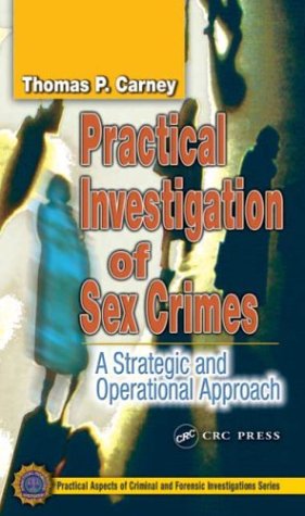 Practical Investigation of Sex Crimes (Practical Aspects of Criminal and Forensic Investigations)