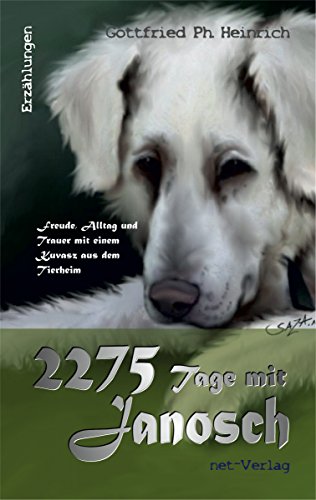 2275 Tage mit Janosch: Freude, Alltag und Trauer mit einem Kuvasz aus dem Tierheim (German Edition)