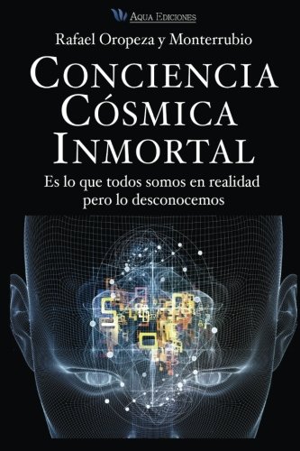 Conciencia Cosmica Universal: Es lo que todos somos en realidad pero lo desconocemos (Spanish Edition)