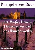 Das geheime Buch der Magie, Hexen, Liebeszauber und des Räucherwerks (Magie und Hexen)