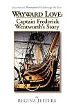 Wayward Love: Captain Frederick Wentworth's Story