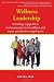 Wellness Leadership: Creating Supportive Environments For Healthier And More Productive Employees