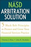 NASD Arbitration Solution: Five Black Belt Principles to Protect and Grow Your Financial Services Practice