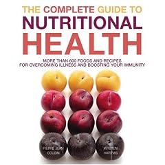 The Complete Guide to Nutritional Health: More Than 600 Foods and Recipes for Overcoming Illness and Boosting Your Immunity