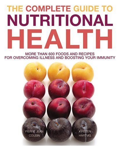 The Complete Guide to Nutritional Health: More Than 600 Foods and Recipes for Overcoming Illness and Boosting Your Immunity