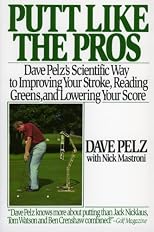 Putt Like the Pros: Dave Pelz's Scientific Guide to Improvin