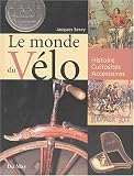 Le monde du v�lo : Histoire, curiosit�s, accessoires