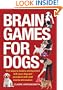 Brain Games for Dogs: Fun Ways to Build a Strong Bond with Your Dog and Provide It with Vital Mental Stimulation