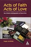 Review Continuum International Publishing Group Ltd.  / Acts of Faith, Acts of Love: Gay Catholic Autobiographies as Sacred Texts