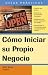 C&oacute;mo Iniciar Su Propio Negocio (Guias Practicas) (Spanish Edition)