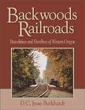 Backwoods Railroads: Branchlines & Shortlines of Western Oregon