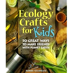 Ecology Crafts For Kids: 50 Great Ways to Make Friends with Planet Earth