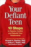 Your Defiant Teen: 10 Steps to Resolve Conflict and Rebuild Your Relationship