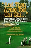 And Then Arnie Told Chi Chi . . .