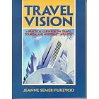 Travel Vision: A Practical Guide for the Travel, Tourism and Hospitality Industry by Jeanne Semer-Purzycki