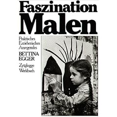 Faszination Malen: Praktisches, Erzieherisches, Anregendes