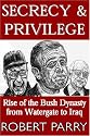 Secrecy & Privilege: Rise of the Bush Dynasty from Watergate to Iraq