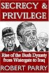 Secrecy & Privilege: Rise of the Bush Dynasty from Watergate to Iraq