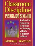 Classroom Discipline Problem Solver: Ready-to-Use Techniques & Materials for Managing All Kinds of Behavior Problems (Ready-To-Use)