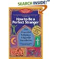 How to Be a Perfect Stranger: The Essential Religious Etiquette Handbook, Fourth Edition (Perfect Stranger) by Stuart M. Matlins and Arthur J. Magida