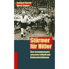 St�rmer f�r Hitler. Vom Zusammenspiel zwischen Fu�ball und Nationalsozialismus