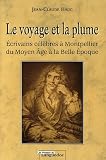 Le voyage et la plume : Ecrivains c�l�bres � Montpellier du Moyen Age � la Belle Epoque
