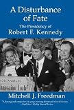 A Disturbance of Fate, The Presidency of Robert F. Kennedy