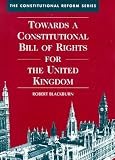 Towards a Constitutional Bill of Rights for the United Kingdom: Commentary and Documents (Constitutional Reform)