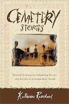 Cemetery Stories: Haunted Graveyards, Embalming Secrets, and the Life of a Corpse After Death