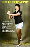 Not at Their Mercy: A Self-Defense Book Designed to Prevent Women from Being at the Mercy of Unconscionable Sexual Predators