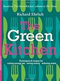 The green kitchen : techniques & recipes for cutting energy use, saving money, reducing waste