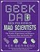 The
Geek
Dad
Book
for
Aspiring
Mad
Scientists:
The
Coolest
Experiments
and
Projects
for
Science
Fairs
and
Family
Fun