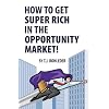 How to Get Super Rich in the Opportunity Market!