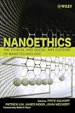 Nanoethics: The Ethical and Social Implications of Nanotechnology