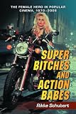 Super Bitches and Action Babes: The Female Hero in Popular Cinema, 1970-2006