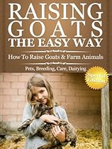 Raising Goats The Easy Way: How To Raise Goats & Farm Animals