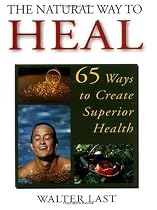 The Natural Way to Heal: 65 Ways to Create Superior Health