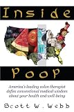 Inside Poop: America's leading colon therapist defies conventional medical wisdom about your health and well-being