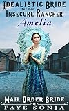 Mail Order Bride: A CLEAN Western Historical Romance story : AMELIA - The Idealistic Bride for Her Insecure Rancher (A Frontier Western Romance: The Archer Sisters of Goldrush Book2)