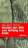 Soldat der NVA von Anfang bis Ende - Eine Autobiographie (Edition Ost) - Hans-Georg L&ouml;ffler