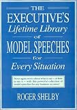 The Executive`s Lifetime Library of Model Speeches for Every Situation