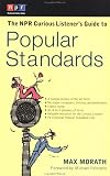 The NPR Curious Listener`s Guide to Popular Standards