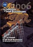 Lifting the barriers to growth in UK small businesses : the FSB biennial membership survey, 2006 : report to the Federation of Small Businesses