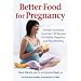 Better Food for Pregnancy: Nutrition Guide Plus Over 125 Recipes for Healthy Pregnancy and Breastfeeding