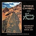 Stone Chisel and Yucca Brush: Colorado Plateau Rock Art